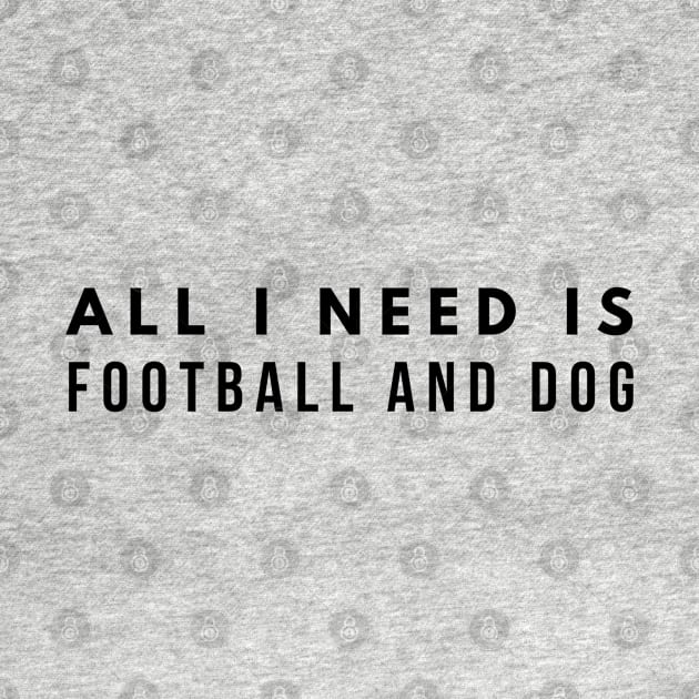 All I Need Is Football And Dog by Textee Store